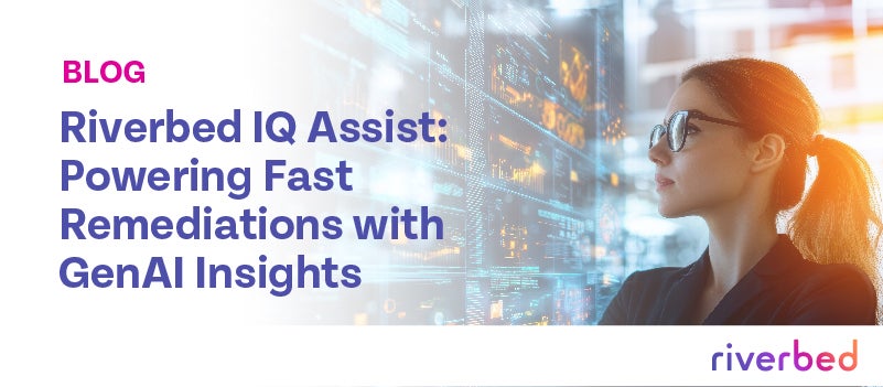 Riverbed IQ Assist: Powering Fast Remediations with GenAI Insights