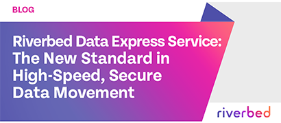 Riverbed Data Express Service: The New Standard in High-Speed, Secure Data Movement