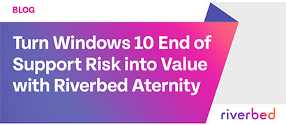Turn Windows 10 End of Support Risk into Value with Riverbed Aternity